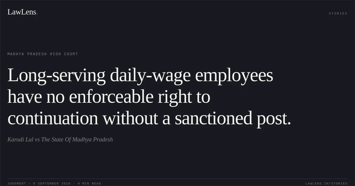 Long-serving daily-wage employees have no enforceable right to continuation without a sanctioned post.. Karodi Lal vs The State Of Madhya Pradesh. Madhya Pradesh High Court. LawLens