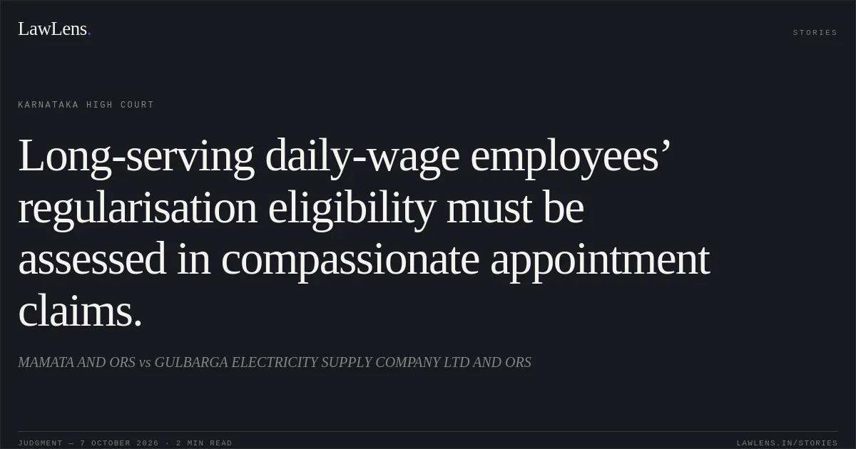 Long-serving daily-wage employees’ regularisation eligibility must be assessed in compassionate appointment claims.. MAMATA AND ORS vs GULBARGA ELECTRICITY SUPPLY COMPANY LTD AND ORS. Karnataka High Court. LawLens