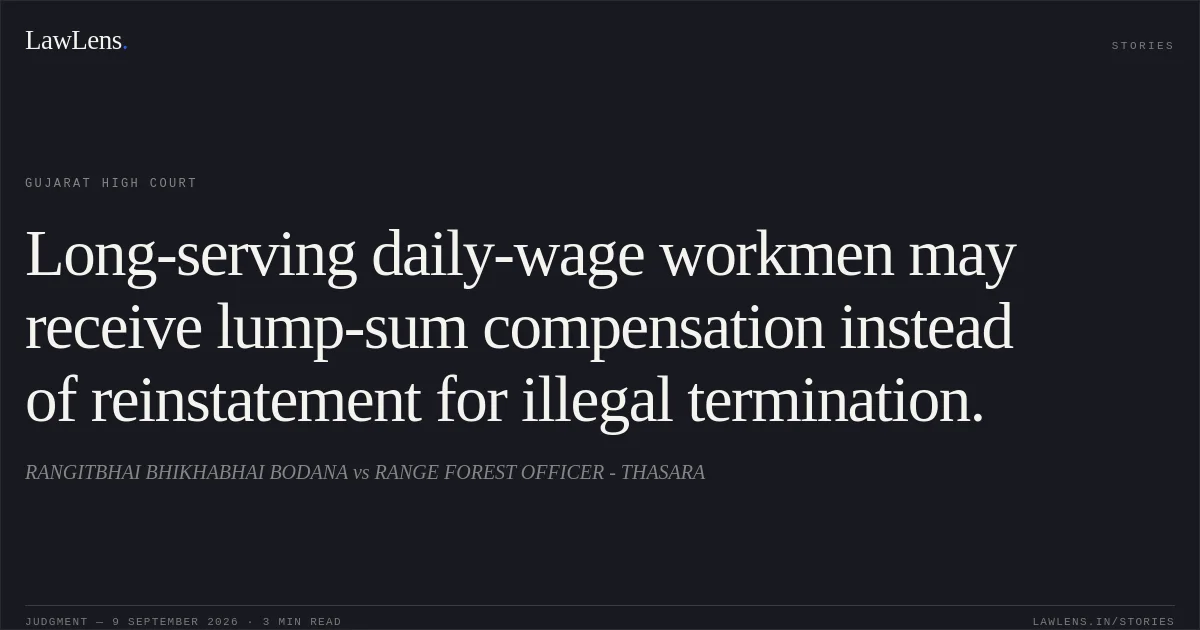 Long-serving daily-wage workmen may receive lump-sum compensation instead of reinstatement for illegal termination.. RANGITBHAI BHIKHABHAI BODANA vs RANGE FOREST OFFICER - THASARA. Gujarat High Court. LawLens