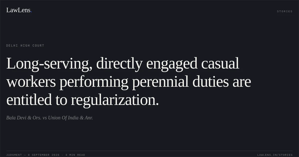 Long-serving, directly engaged casual workers performing perennial duties are entitled to regularization.. Bala Devi & Ors. vs Union Of India & Anr.. Delhi High Court. LawLens