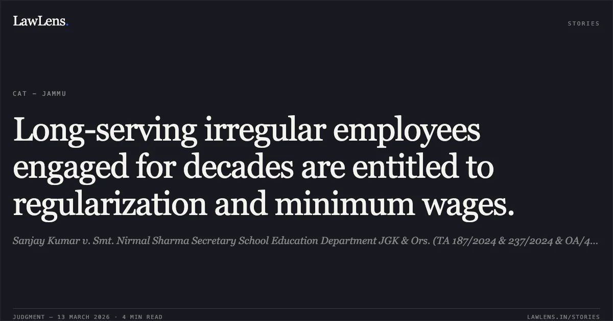 Long-serving irregular employees engaged for decades are entitled to regularization and minimum wages.. Sanjay Kumar v. Smt. Nirmal Sharma Secretary School Education Department JGK & Ors. (TA 187/2024 & 237/2024 & OA/404/2025 & CP/207/2025). Central Administrative Tribunal. LawLens