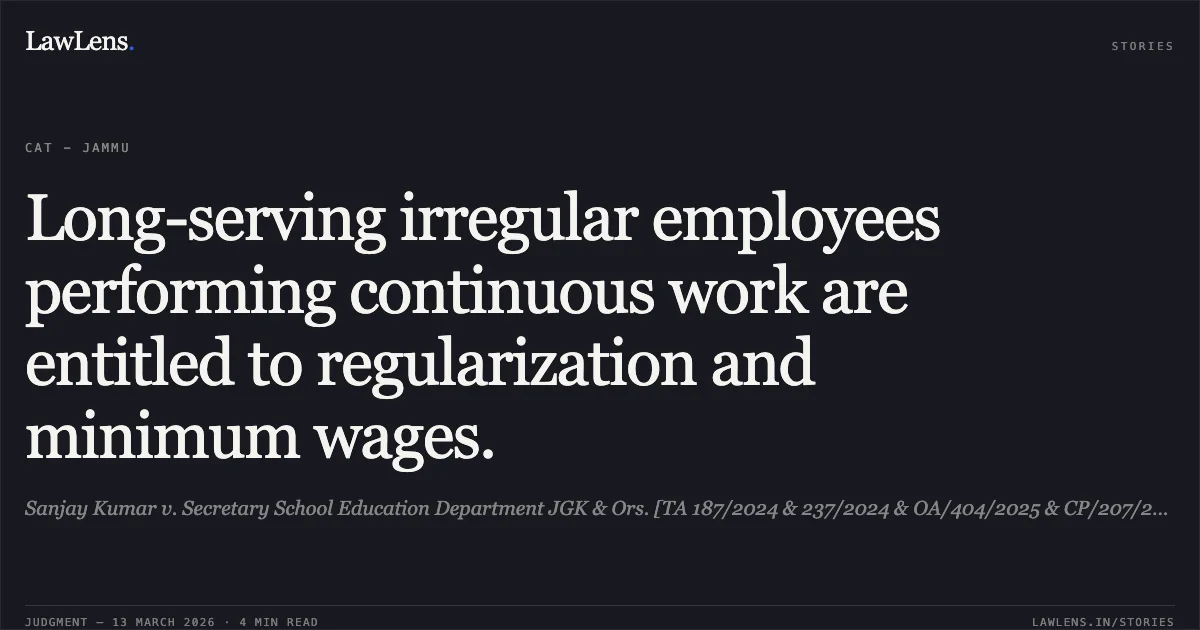 Long-serving irregular employees performing continuous work are entitled to regularization and minimum wages.. Sanjay Kumar v. Secretary School Education Department JGK & Ors. [TA 187/2024 & 237/2024 & OA/404/2025 & CP/207/2025]. Central Administrative Tribunal. LawLens