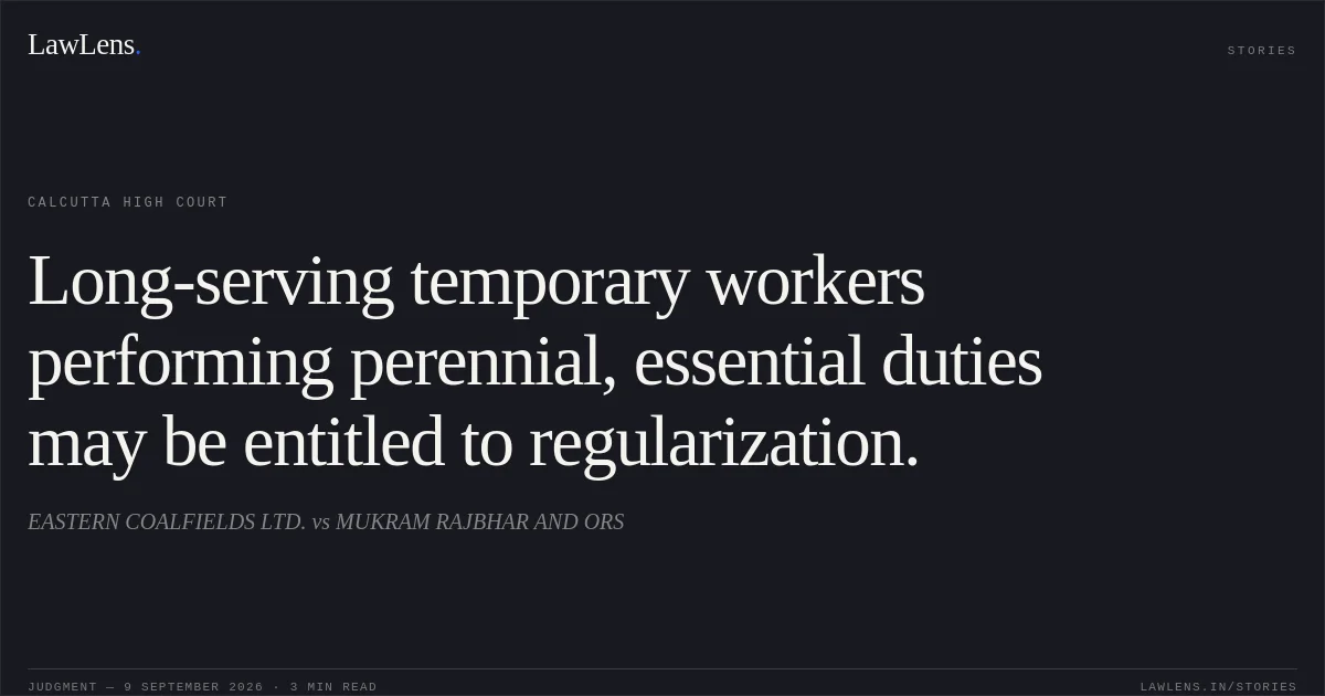 Long-serving temporary workers performing perennial, essential duties may be entitled to regularization.. EASTERN COALFIELDS LTD. vs MUKRAM RAJBHAR AND ORS. Calcutta High Court. LawLens