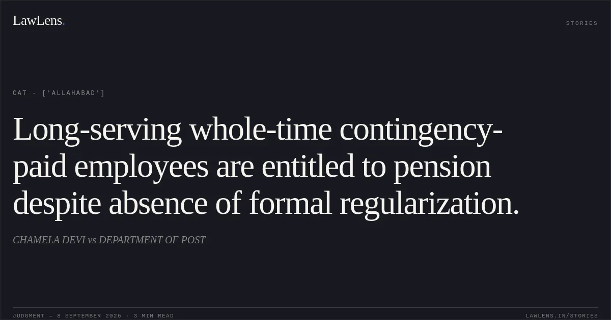 Long-serving whole-time contingency-paid employees are entitled to pension despite absence of formal regularization.. CHAMELA DEVI vs DEPARTMENT OF POST. CAT - ['Allahabad']. LawLens