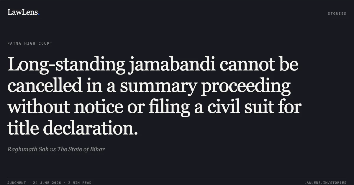 Long-standing jamabandi cannot be cancelled in a summary proceeding without notice or filing a civil suit for title declaration.. Raghunath Sah vs The State of Bihar. Patna High Court. LawLens