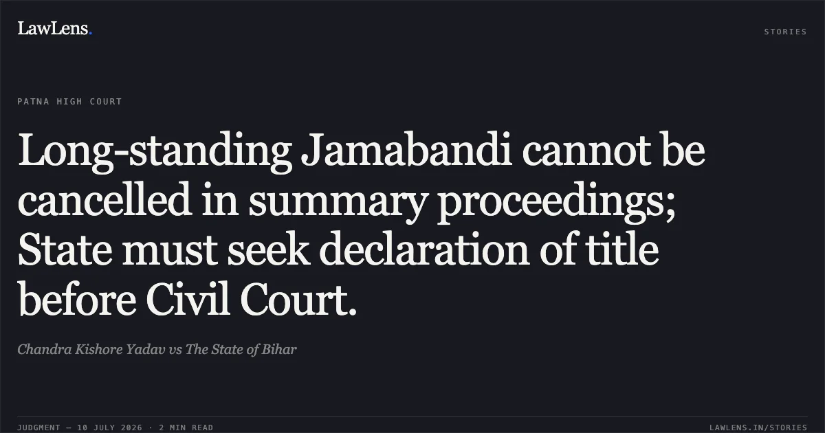 Long-standing Jamabandi cannot be cancelled in summary proceedings; State must seek declaration of title before Civil Court.. Chandra Kishore Yadav vs The State of Bihar. Patna High Court. LawLens