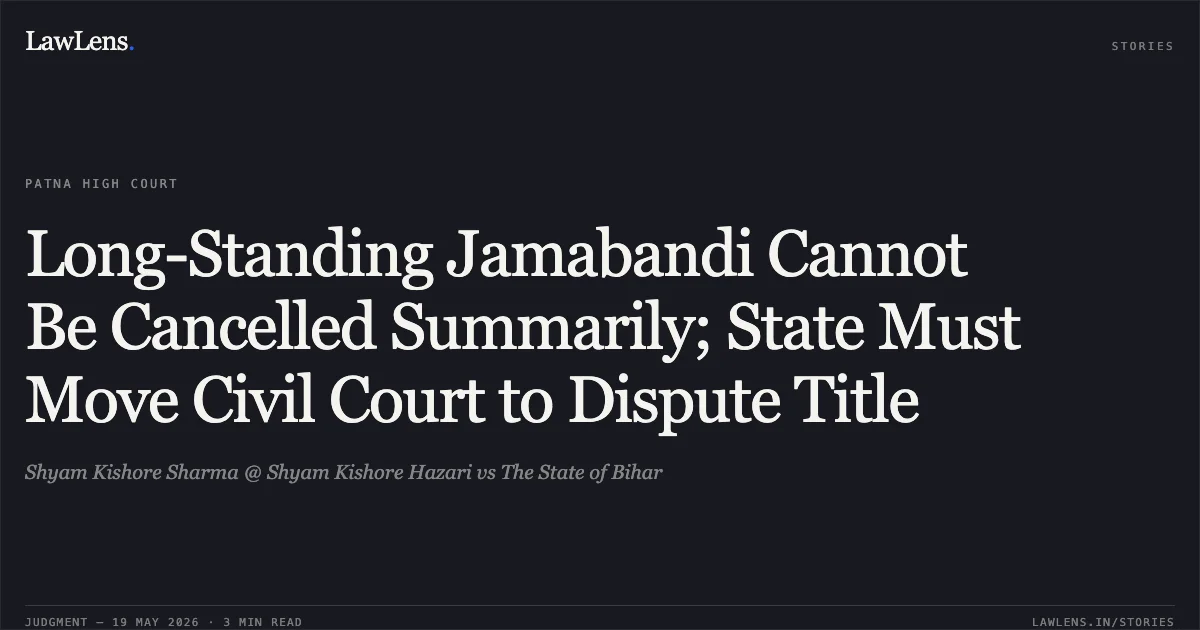 Long-Standing Jamabandi Cannot Be Cancelled Summarily; State Must Move Civil Court to Dispute Title. Shyam Kishore Sharma @ Shyam Kishore Hazari vs The State of Bihar. Patna High Court. LawLens
