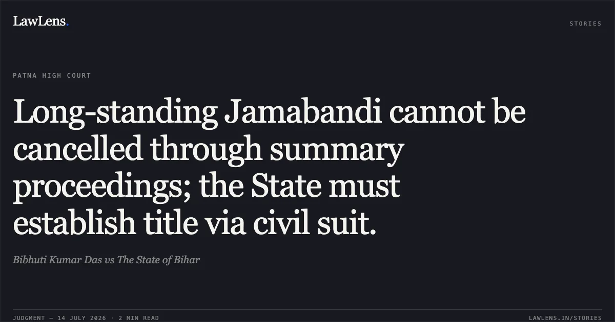Long-standing Jamabandi cannot be cancelled through summary proceedings; the State must establish title via civil suit.. Bibhuti Kumar Das vs The State of Bihar. Patna High Court. LawLens