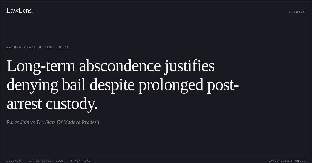 Long-term abscondence justifies denying bail despite prolonged post-arrest custody.. Paras Jain vs The State Of Madhya Pradesh. Madhya Pradesh High Court. LawLens