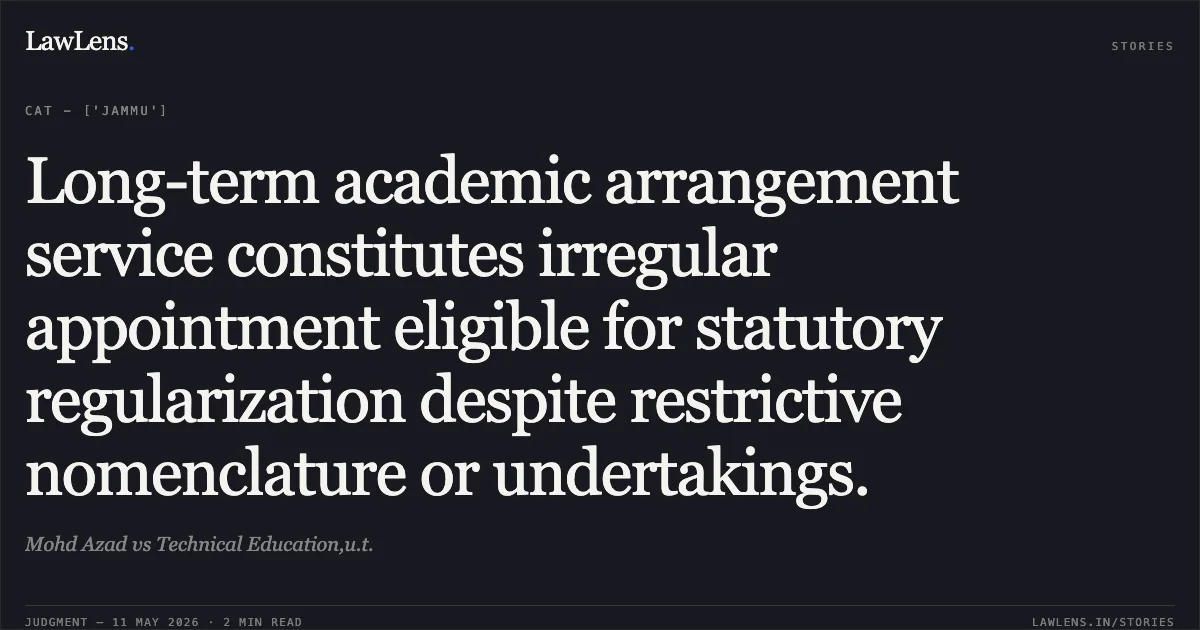 Long-term academic arrangement service constitutes irregular appointment eligible for statutory regularization despite restrictive nomenclature or undertakings.. Mohd Azad vs Technical Education,u.t.. Central Administrative Tribunal. LawLens