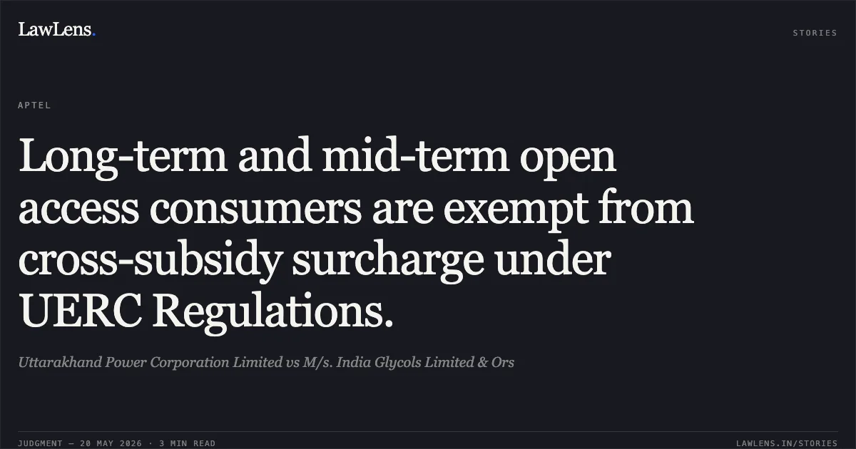 Long-term and mid-term open access consumers are exempt from cross-subsidy surcharge under UERC Regulations.. Uttarakhand Power Corporation Limited vs M/s. India Glycols Limited & Ors. Appellate Tribunal For Electricity. LawLens
