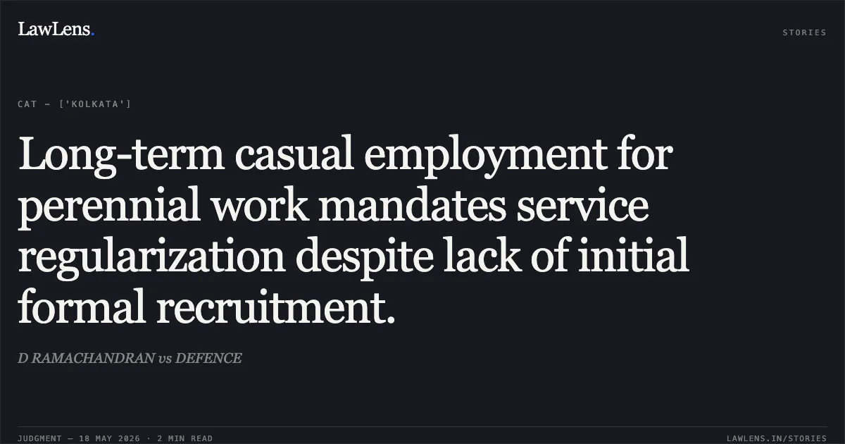 Long-term casual employment for perennial work mandates service regularization despite lack of initial formal recruitment.. D RAMACHANDRAN vs DEFENCE. Central Administrative Tribunal. LawLens