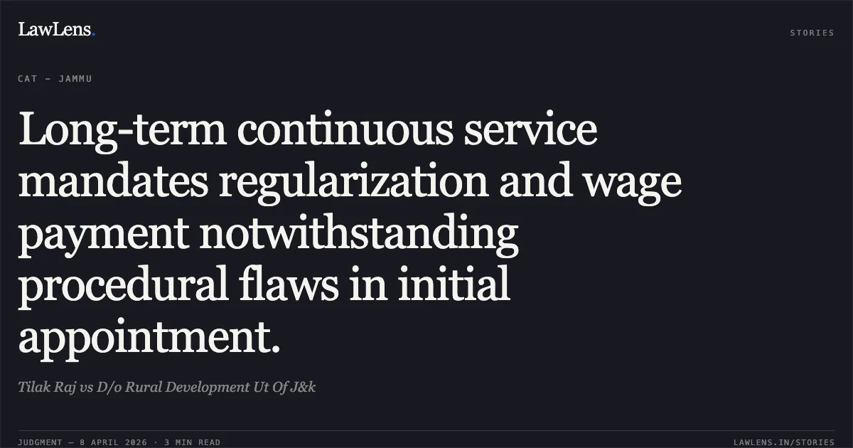 Long-term continuous service mandates regularization and wage payment notwithstanding procedural flaws in initial appointment.. Tilak Raj vs D/o Rural Development Ut Of J&k. Central Administrative Tribunal. LawLens
