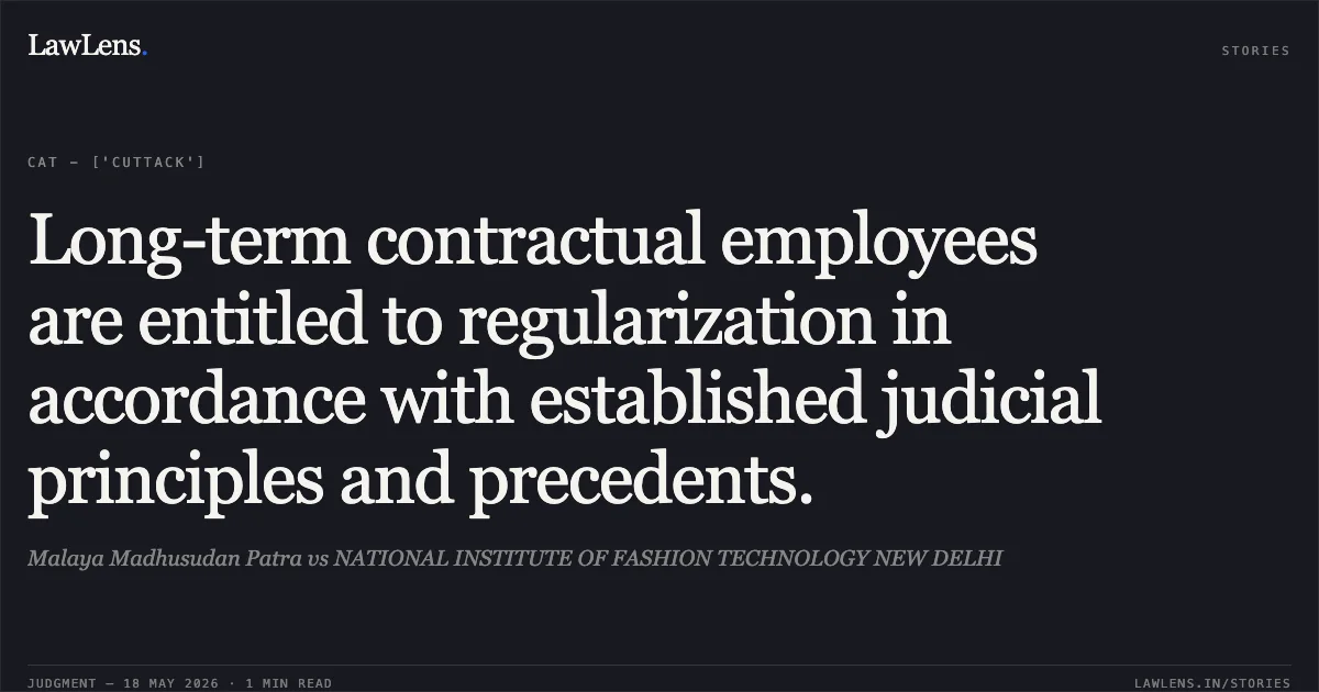 Long-term contractual employees are entitled to regularization in accordance with established judicial principles and precedents.. Malaya Madhusudan Patra vs NATIONAL INSTITUTE OF FASHION TECHNOLOGY NEW DELHI. Central Administrative Tribunal. LawLens