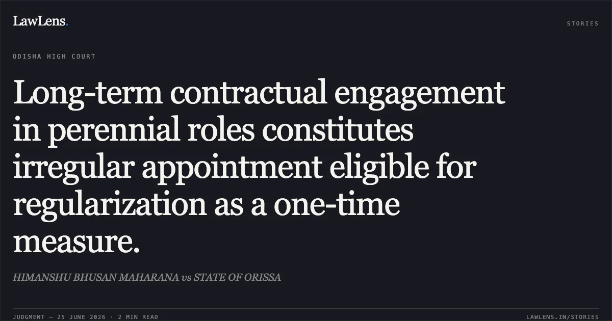 Long-term contractual engagement in perennial roles constitutes irregular appointment eligible for regularization as a one-time measure.. HIMANSHU BHUSAN MAHARANA vs STATE OF ORISSA. Odisha High Court. LawLens