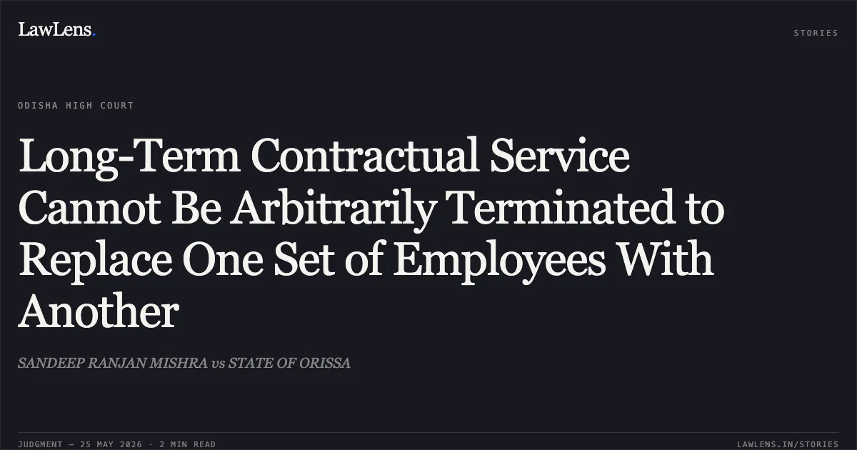 Long-Term Contractual Service Cannot Be Arbitrarily Terminated to Replace One Set of Employees With Another. SANDEEP RANJAN MISHRA vs STATE OF ORISSA. Odisha High Court. LawLens