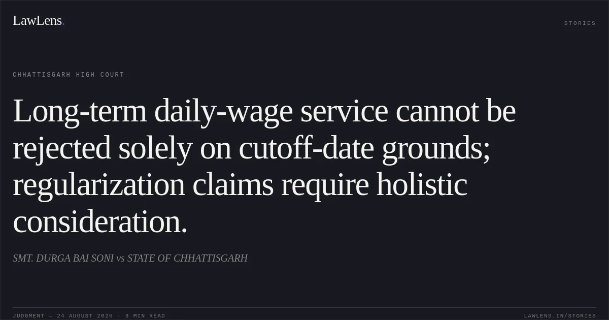 Long-term daily-wage service cannot be rejected solely on cutoff-date grounds; regularization claims require holistic consideration.. SMT. DURGA BAI SONI vs STATE OF CHHATTISGARH. Chhattisgarh High Court. LawLens