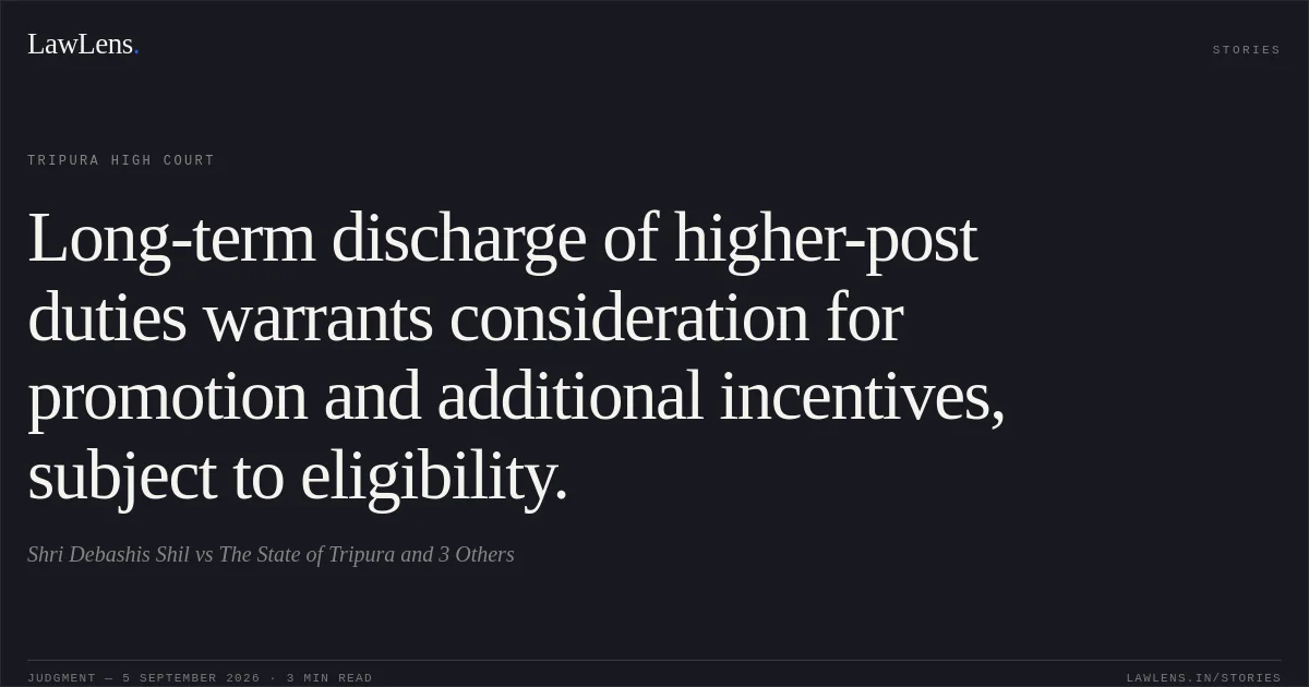 Long-term discharge of higher-post duties warrants consideration for promotion and additional incentives, subject to eligibility.. Shri Debashis Shil vs The State of Tripura and 3 Others. Tripura High Court. LawLens