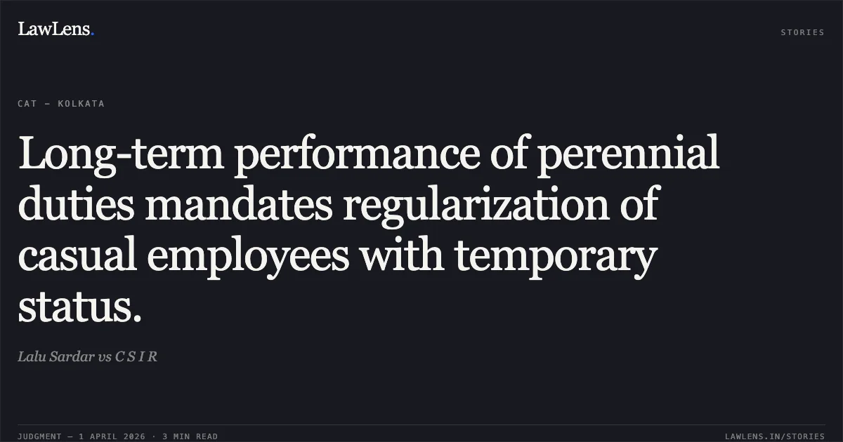 Long-term performance of perennial duties mandates regularization of casual employees with temporary status.. Lalu Sardar vs C S I R. Central Administrative Tribunal. LawLens