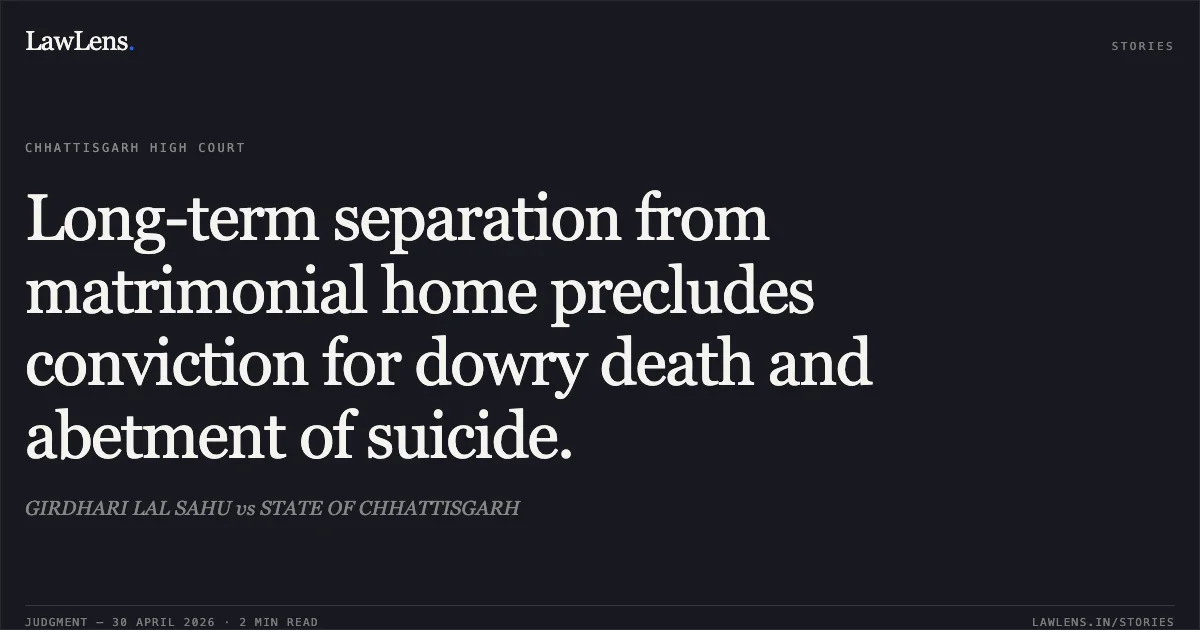 Long-term separation from matrimonial home precludes conviction for dowry death and abetment of suicide.. GIRDHARI LAL SAHU vs STATE OF CHHATTISGARH. Chhattisgarh High Court. LawLens