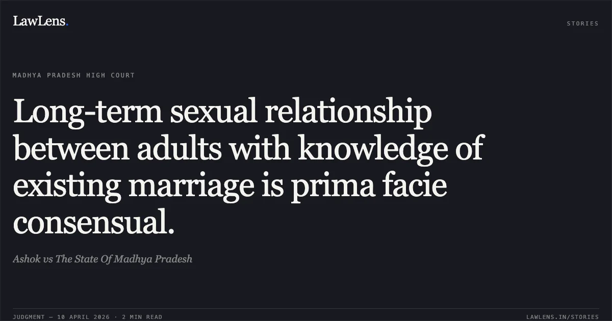 Long-term sexual relationship between adults with knowledge of existing marriage is prima facie consensual.. Ashok vs The State Of Madhya Pradesh. Madhya Pradesh High Court. LawLens