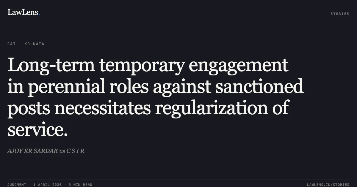 Long-term temporary engagement in perennial roles against sanctioned posts necessitates regularization of service.. AJOY KR SARDAR vs C S I R. Central Administrative Tribunal. LawLens