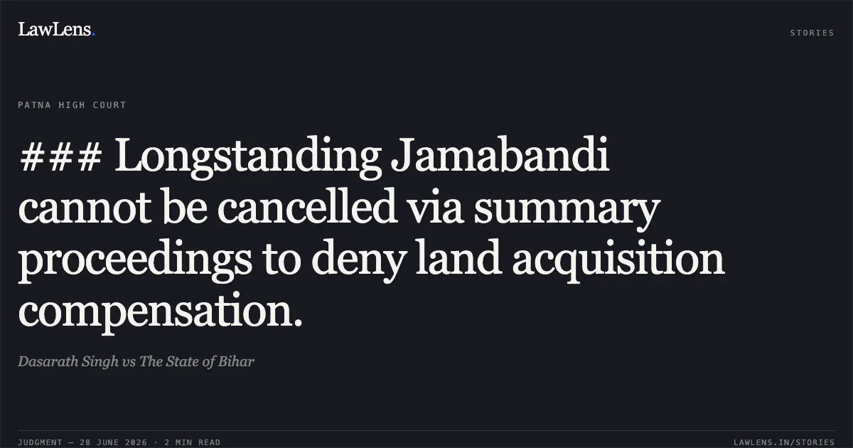 ### Longstanding Jamabandi cannot be cancelled via summary proceedings to deny land acquisition compensation.. Dasarath Singh vs The State of Bihar. Patna High Court. LawLens