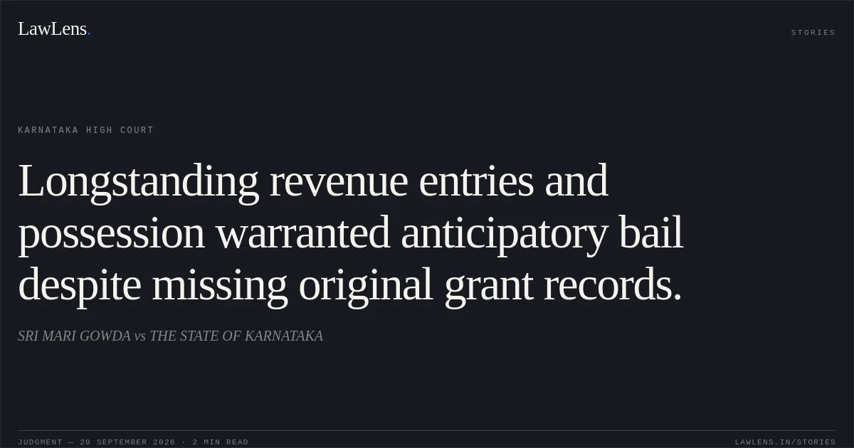 Longstanding revenue entries and possession warranted anticipatory bail despite missing original grant records.. SRI MARI GOWDA vs THE STATE OF KARNATAKA. Karnataka High Court. LawLens
