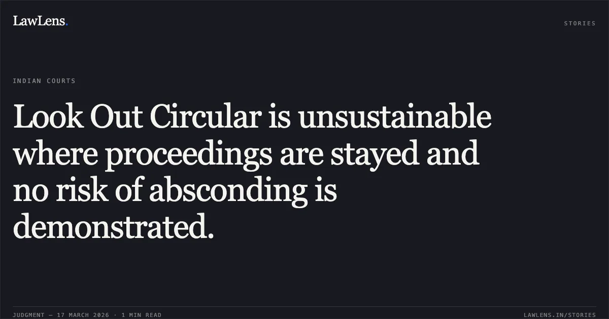 Look Out Circular is unsustainable where proceedings are stayed and no risk of absconding is demonstrated.. Brig Anurag Khanna vs Union Of India And Ors.. Delhi High Court. LawLens