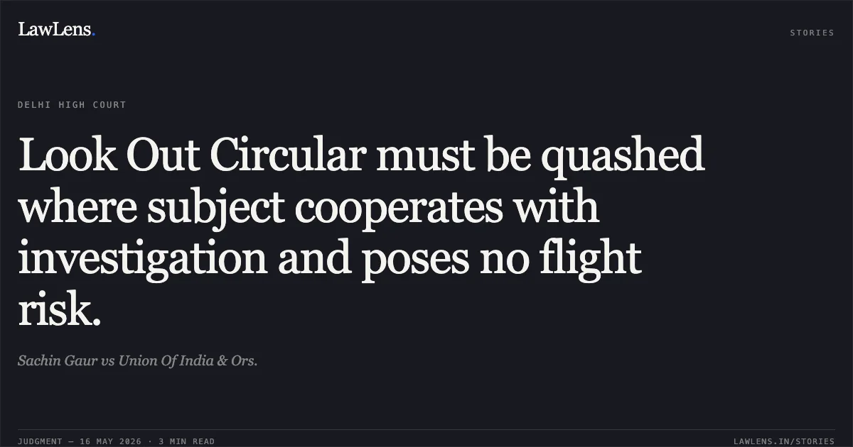 Look Out Circular must be quashed where subject cooperates with investigation and poses no flight risk.. Sachin Gaur vs Union Of India & Ors.. Delhi High Court. LawLens