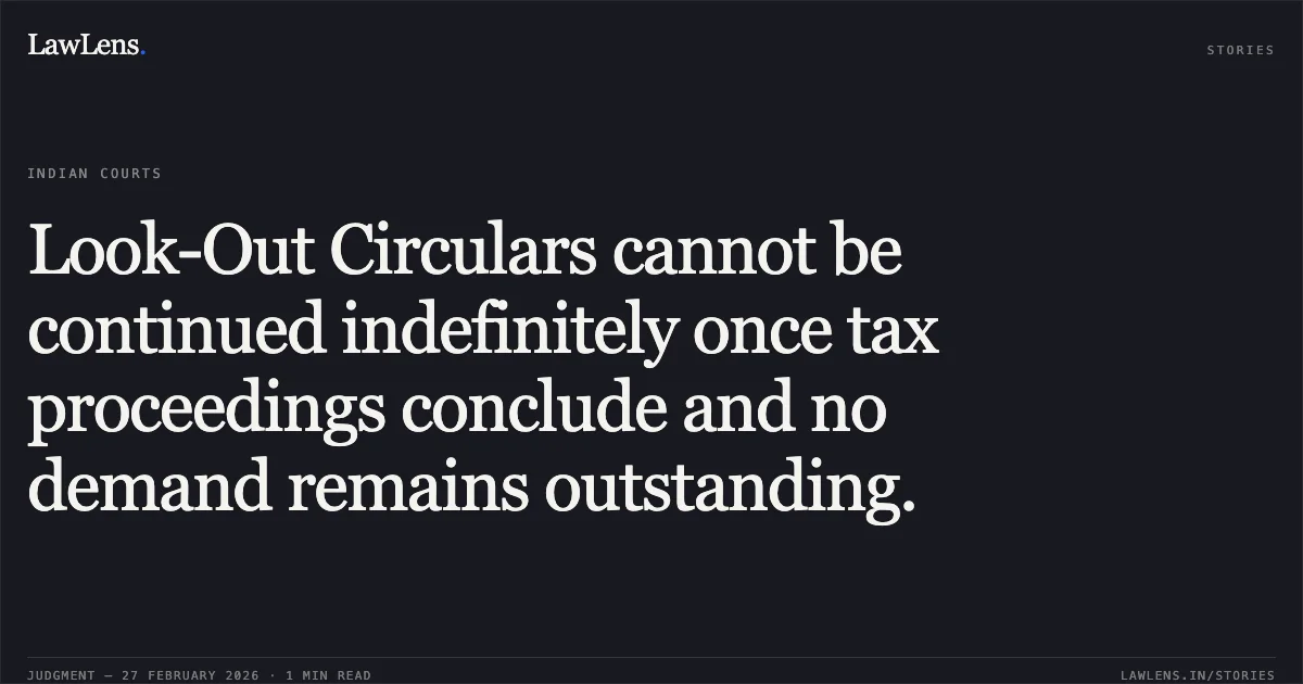 Look-Out Circulars cannot be continued indefinitely once tax proceedings conclude and no demand remains outstanding.. Gaurav Dalmia & Anr. v. Deputy Director of Income Tax Investigation Unit 2 (3) Delhi & Ors. [W.P.(C) 8352/2025 and W.P.(C) 11710/2025]. Delhi High Court. LawLens