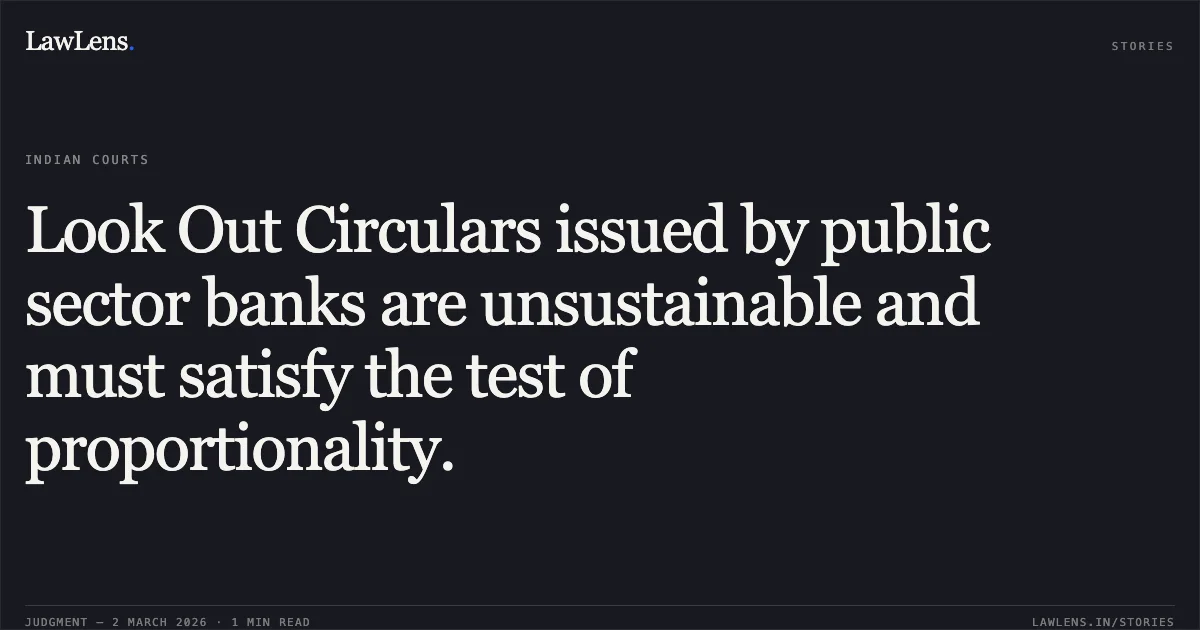 Look Out Circulars issued by public sector banks are unsustainable and must satisfy the test of proportionality.. Ashish Garg v. State Bank of India & Ors. [2026:DHC:XXXX]. Delhi High Court. LawLens