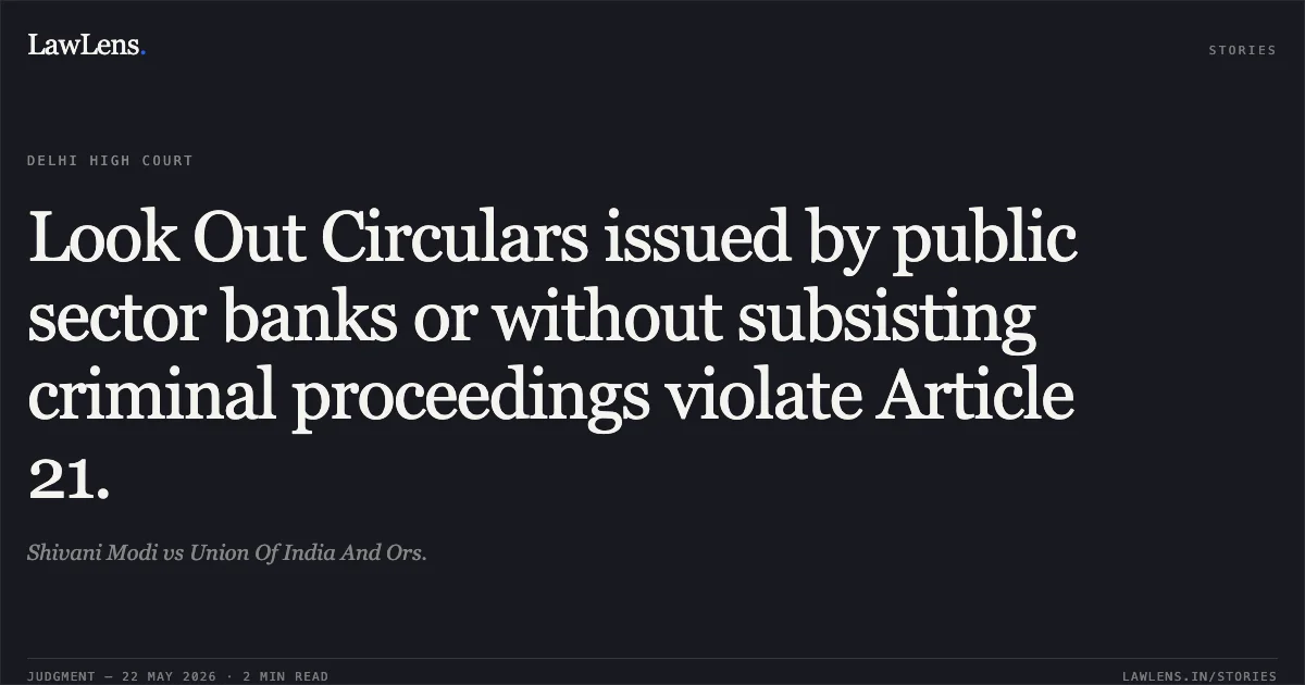 Look Out Circulars issued by public sector banks or without subsisting criminal proceedings violate Article 21.. Shivani Modi vs Union Of India And Ors.. Delhi High Court. LawLens
