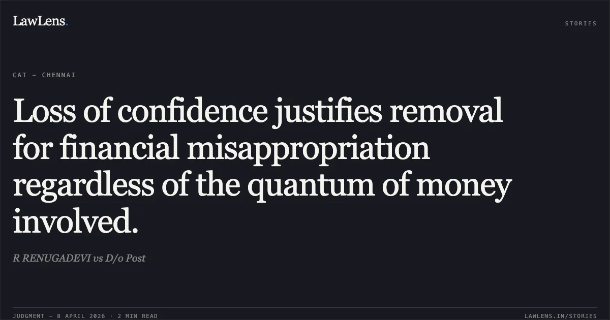 Loss of confidence justifies removal for financial misappropriation regardless of the quantum of money involved.. R RENUGADEVI vs D/o Post. Central Administrative Tribunal. LawLens