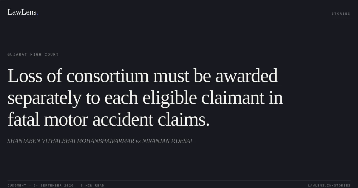 Loss of consortium must be awarded separately to each eligible claimant in fatal motor accident claims.. SHANTABEN VITHALBHAI MOHANBHAIPARMAR vs NIRANJAN P.DESAI. Gujarat High Court. LawLens