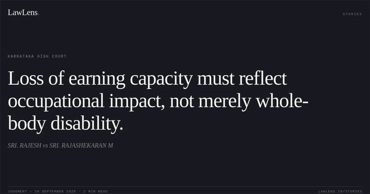 Loss of earning capacity must reflect occupational impact, not merely whole-body disability.. SRI. RAJESH vs SRI. RAJASHEKARAN M. Karnataka High Court. LawLens