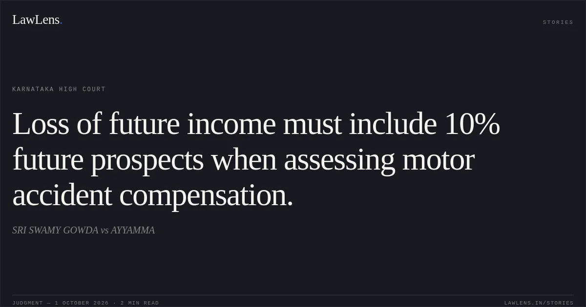 Loss of future income must include 10% future prospects when assessing motor accident compensation.. SRI SWAMY GOWDA vs AYYAMMA. Karnataka High Court. LawLens