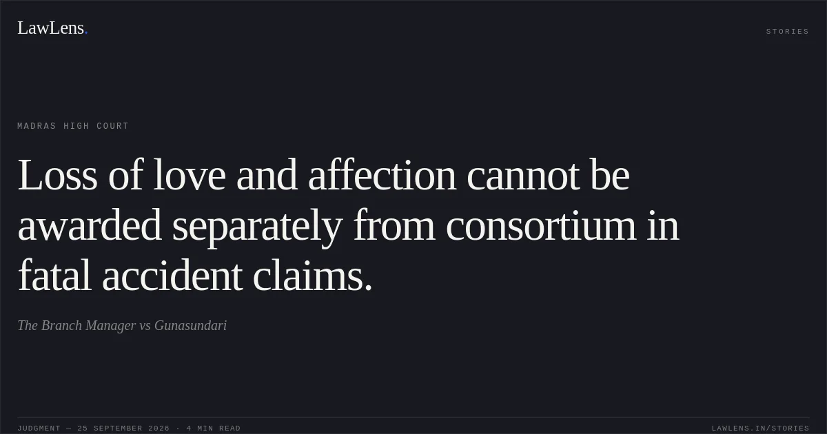 Loss of love and affection cannot be awarded separately from consortium in fatal accident claims.. The Branch Manager vs Gunasundari. Madras High Court. LawLens