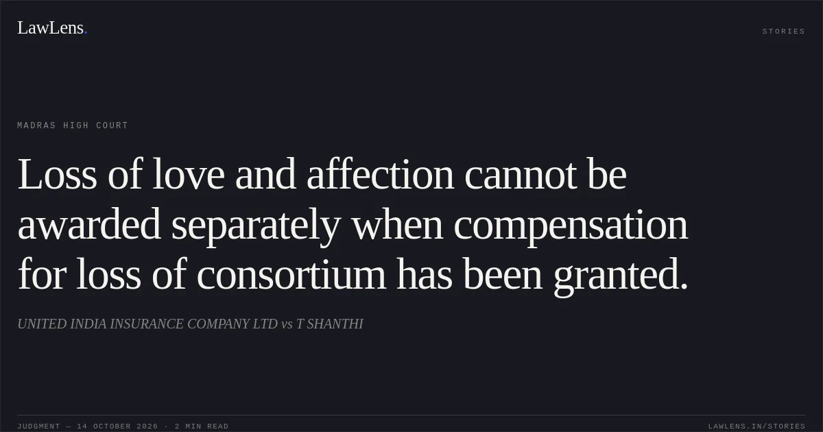 Loss of love and affection cannot be awarded separately when compensation for loss of consortium has been granted.. UNITED INDIA INSURANCE COMPANY LTD vs T SHANTHI. Madras High Court. LawLens