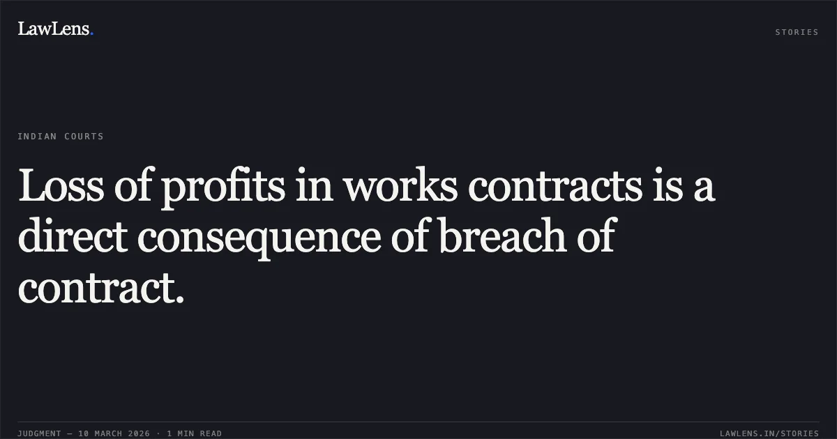 Loss of profits in works contracts is a direct consequence of breach of contract.. NTPC Ltd v. AMPL Resources Private Limited [O.M.P. (COMM) 186/2025 & O.M.P. (COMM) 240/2025]. Delhi High Court. LawLens