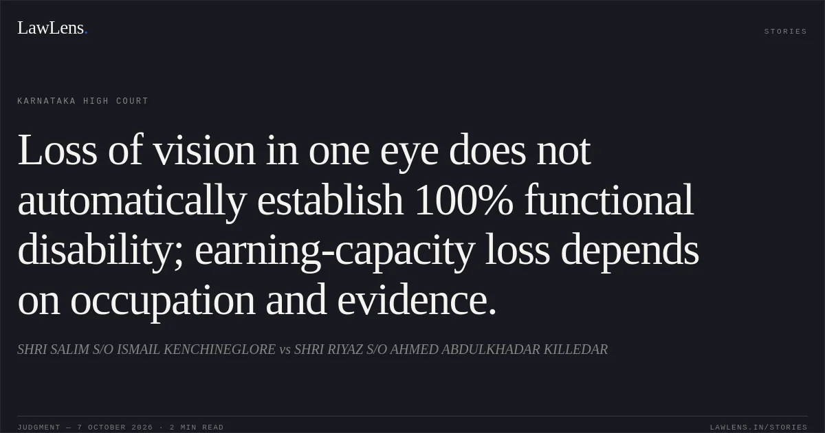Loss of vision in one eye does not automatically establish 100% functional disability; earning-capacity loss depends on occupation and evidence.. SHRI SALIM S/O ISMAIL KENCHINEGLORE vs SHRI RIYAZ S/O AHMED ABDULKHADAR KILLEDAR. Karnataka High Court. LawLens