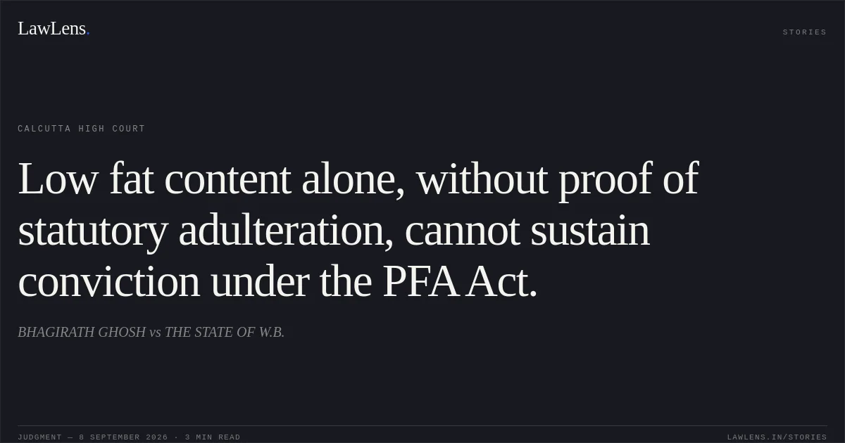 Low fat content alone, without proof of statutory adulteration, cannot sustain conviction under the PFA Act.. BHAGIRATH GHOSH vs THE STATE OF W.B.. Calcutta High Court. LawLens