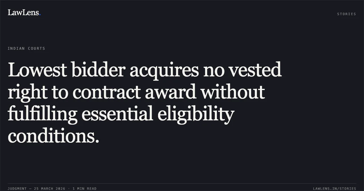 Lowest bidder acquires no vested right to contract award without fulfilling essential eligibility conditions.. ARJUN ADHAR SWAYAM ROJGAR SEVA SAHAKARI SANSTHA MARYADIT vs THE STATE OF MAHARASHTRA. Bombay High Court. LawLens