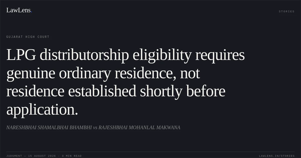 LPG distributorship eligibility requires genuine ordinary residence, not residence established shortly before application.. NARESHBHAI SHAMALBHAI BHAMBHI vs RAJESHBHAI MOHANLAL MAKWANA. Gujarat High Court. LawLens