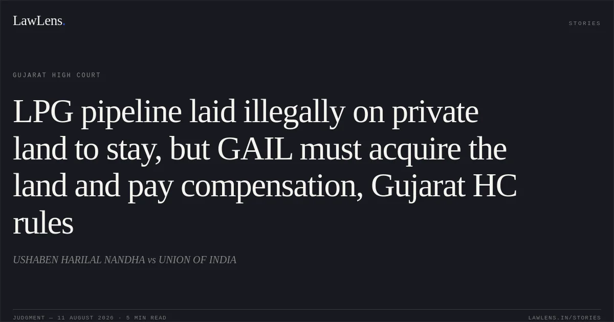 LPG pipeline laid illegally on private land to stay, but GAIL must acquire the land and pay compensation, Gujarat HC rules. USHABEN HARILAL NANDHA vs UNION OF INDIA. Gujarat High Court. LawLens
