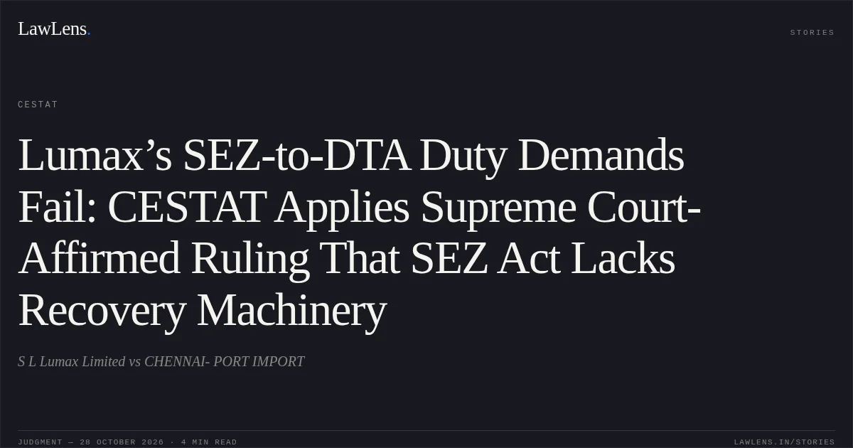Lumax’s SEZ-to-DTA Duty Demands Fail: CESTAT Applies Supreme Court-Affirmed Ruling That SEZ Act Lacks Recovery Machinery. S L Lumax Limited vs CHENNAI- PORT IMPORT. CESTAT. LawLens