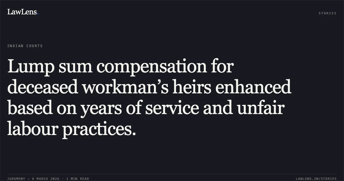 Lump sum compensation for deceased workman’s heirs enhanced based on years of service and unfair labour practices.. Mahendrasinh Prabhatsinh Gohil Since Decd Through LH Minaben WD/O Mahendrasinh Gohil v. District Health Officer & Anr. [C/SCA/15377/2025]. Gujarat High Court. LawLens