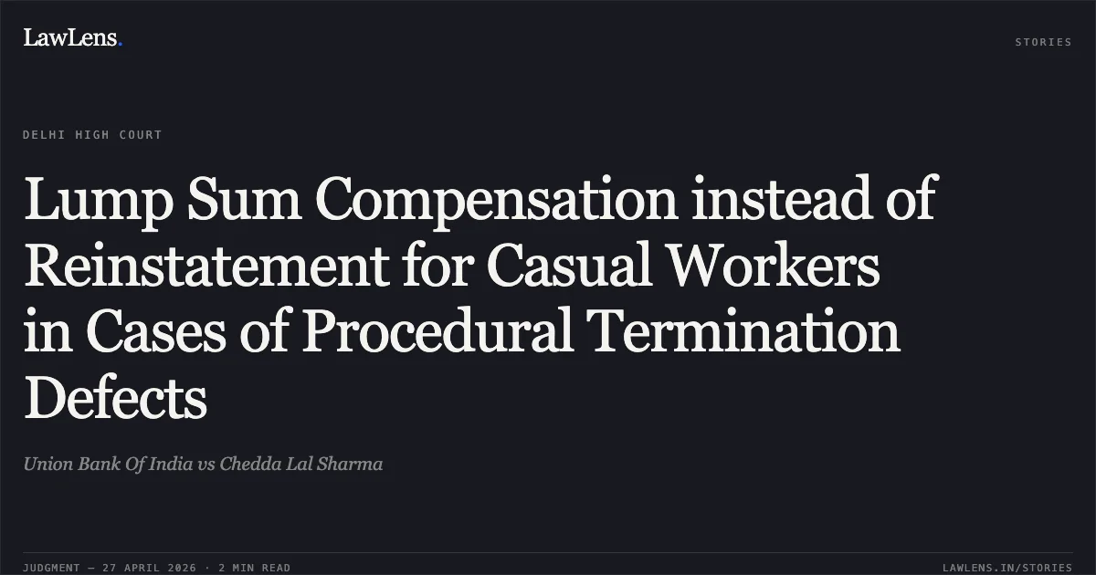 Lump Sum Compensation instead of Reinstatement for Casual Workers in Cases of Procedural Termination Defects. Union Bank Of India vs Chedda Lal Sharma. Delhi High Court. LawLens