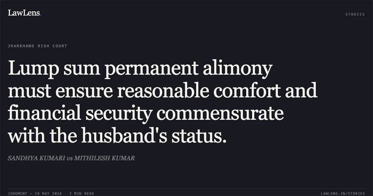 Lump sum permanent alimony must ensure reasonable comfort and financial security commensurate with the husband's status.. SANDHYA KUMARI vs MITHILESH KUMAR. Jharkhand High Court. LawLens