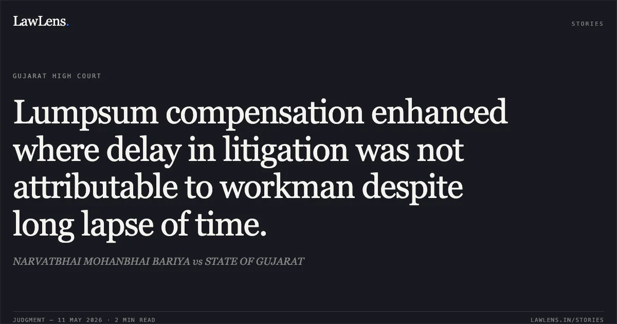 Lumpsum compensation enhanced where delay in litigation was not attributable to workman despite long lapse of time.. NARVATBHAI MOHANBHAI BARIYA vs STATE OF GUJARAT. Gujarat High Court. LawLens